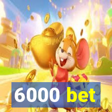 6000 bet